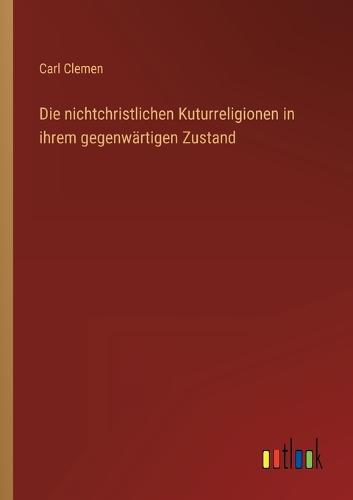 Die nichtchristlichen Kuturreligionen in ihrem gegenwärtigen Zustand