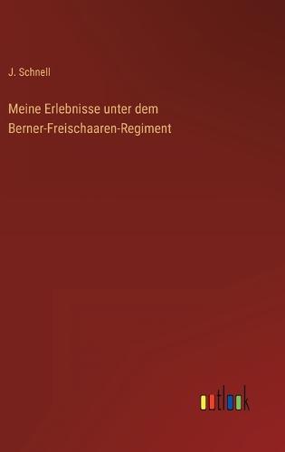 Meine Erlebnisse unter dem Berner-Freischaaren-Regiment