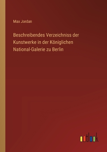 Beschreibendes Verzeichniss der Kunstwerke in der Königlichen National-Galerie zu Berlin