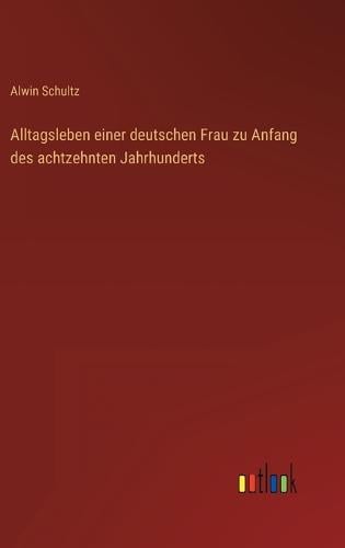 Alltagsleben einer deutschen Frau zu Anfang des achtzehnten Jahrhunderts