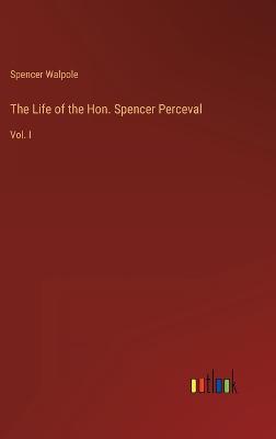 The Life of the Hon. Spencer Perceval