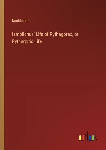 Iamblichus' Life of Pythagoras, or Pythagoric Life