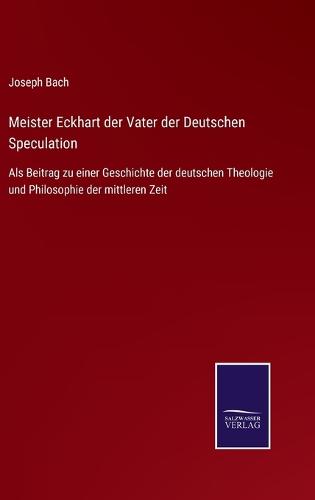 Meister Eckhart der Vater der Deutschen Speculation
