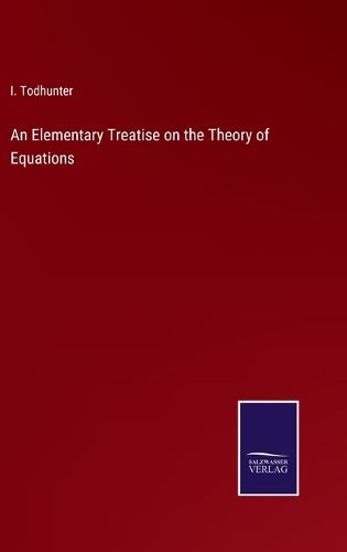An Elementary Treatise on the Theory of Equations