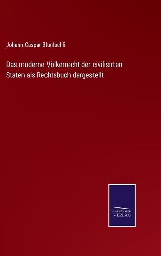 Das moderne Völkerrecht der civilisirten Staten als Rechtsbuch dargestellt
