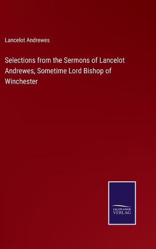Selections from the Sermons of Lancelot Andrewes, Sometime Lord Bishop of Winchester