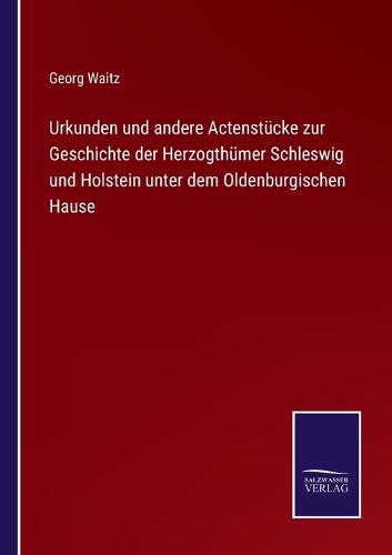 Urkunden und andere Actenstücke zur Geschichte der Herzogthümer Schleswig und Holstein unter dem Oldenburgischen Hause