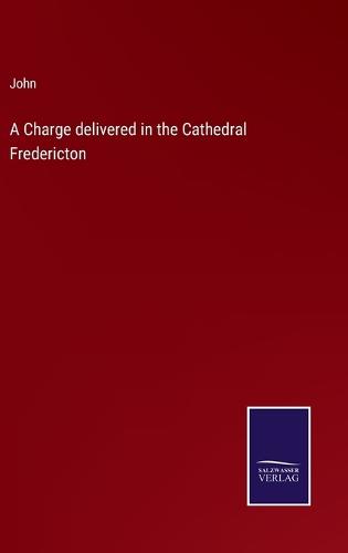 A Charge delivered in the Cathedral Fredericton