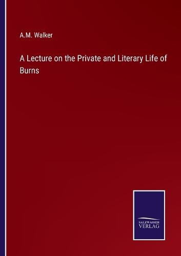 A Lecture on the Private and Literary Life of Burns