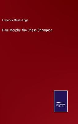 Paul Morphy, the Chess Champion