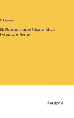 Die Rheinlande von der Schweizer bis zur Holländischen Grenze
