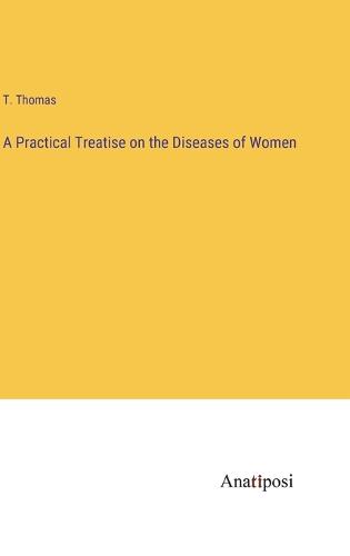 A Practical Treatise on the Diseases of Women