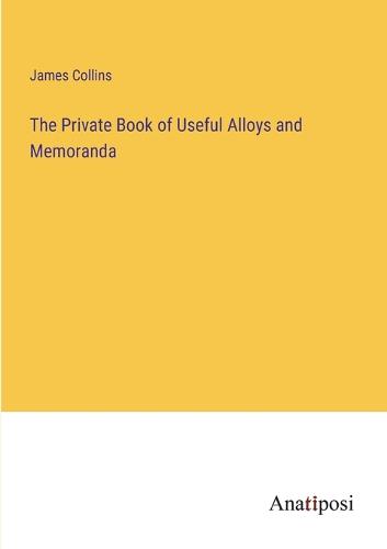 The Private Book of Useful Alloys and Memoranda