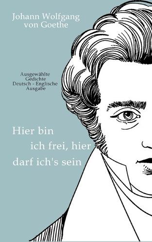 Johann Wolfgang von Goethe - Hier bin ich frei, hier darf ich's sein / Here am I free, here do I belong