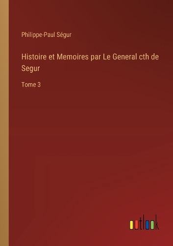 Histoire et Memoires par Le General cth de Segur