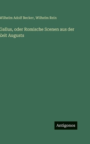 Gallus, oder Romische Scenen aus der Zeit Augusts