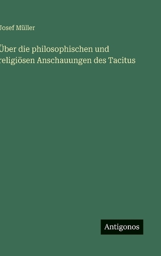 Über die philosophischen und religiösen Anschauungen des Tacitus
