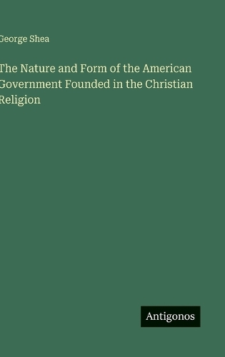 The Nature and Form of the American Government Founded in the Christian Religion