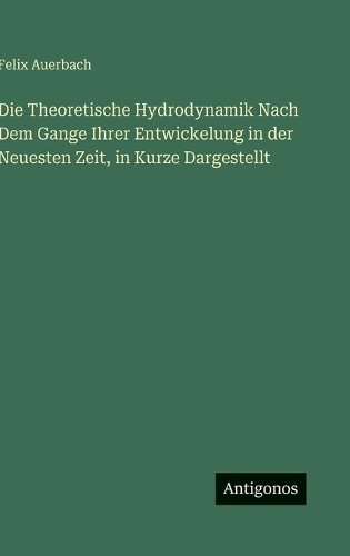 Die Theoretische Hydrodynamik Nach Dem Gange Ihrer Entwickelung in der Neuesten Zeit, in Kurze Dargestellt