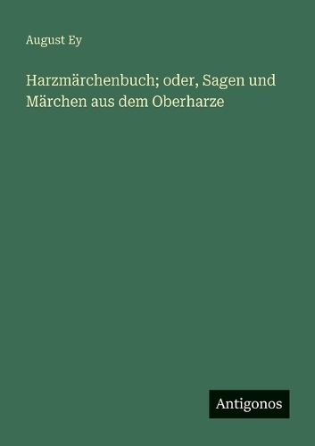Harzmärchenbuch; oder, Sagen und Märchen aus dem Oberharze