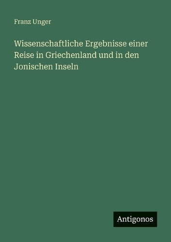 Wissenschaftliche Ergebnisse einer Reise in Griechenland und in den Jonischen Inseln