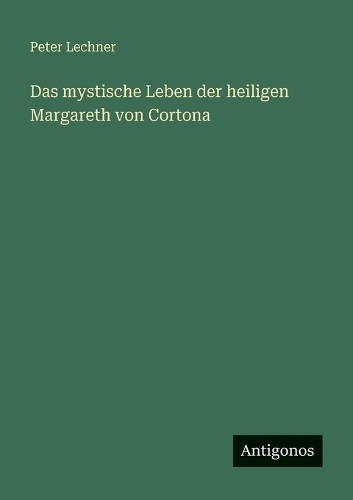 Das mystische Leben der heiligen Margareth von Cortona