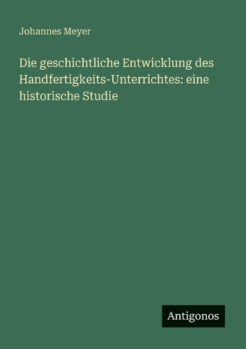 Die geschichtliche Entwicklung des Handfertigkeits-Unterrichtes