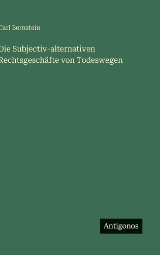 Die Subjectiv-alternativen Rechtsgeschäfte von Todeswegen