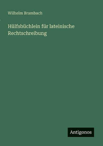 Hülfsbüchlein für lateinische Rechtschreibung