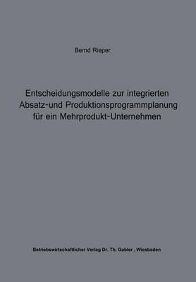 Entscheidungsmodelle zur integrierten Absatz- und Produktionsprogrammplanung für ein Mehrprodukt-Unternehmen