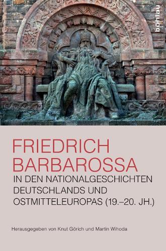 Friedrich Barbarossa in den Nationalgeschichten Deutschlands und Ostmitteleuropas (19.–20. Jh.)