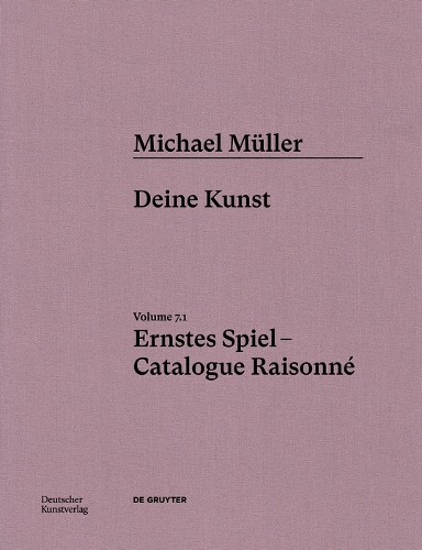Michael Müller. Ernstes Spiel. Catalogue Raisonné