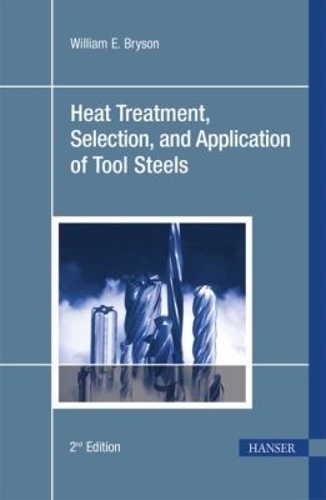 Heat Treatment, Selection, and Application of Tool Steels