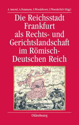 Die Reichsstadt Frankfurt ALS Rechts- Und Gerichtslandschaft Im Römisch-Deutschen Reich