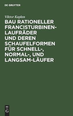 Bau Rationeller Francisturbinen-Laufräder Und Deren Schaufelformen Für Schnell-, Normal-, Und Langsam-Läufer