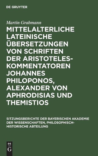 Mittelalterliche Lateinische Übersetzungen Von Schriften Der Aristoteles-Kommentatoren Johannes Philoponos, Alexander Von Aphrodisias Und Themistios
