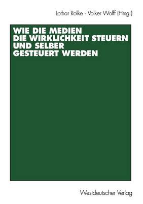 Wie die Medien die Wirklichkeit steuern und selber gesteuert werden