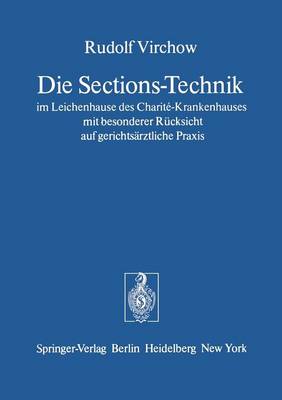 Die Sections-Technik im Leichenhause des Charité-Krankenhauses mit besonderer Rücksicht auf gerichtsärztliche Praxis