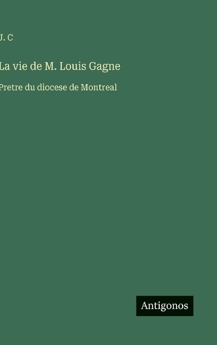 La vie de M. Louis Gagne