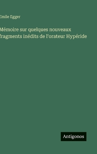 Mémoire sur quelques nouveaux fragments inédits de l'orateur Hypéride