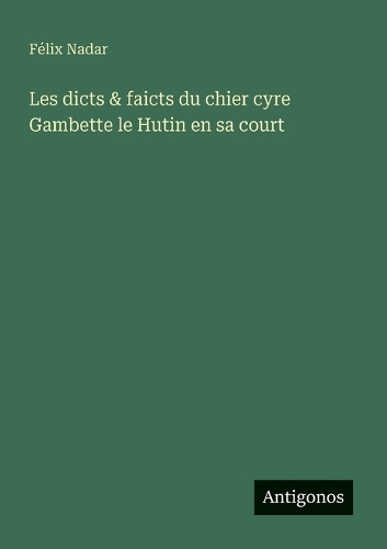 Les dicts & faicts du chier cyre Gambette le Hutin en sa court