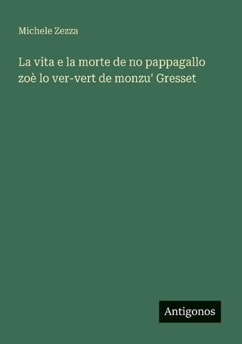 La vita e la morte de no pappagallo zoè lo ver-vert de monzu' Gresset