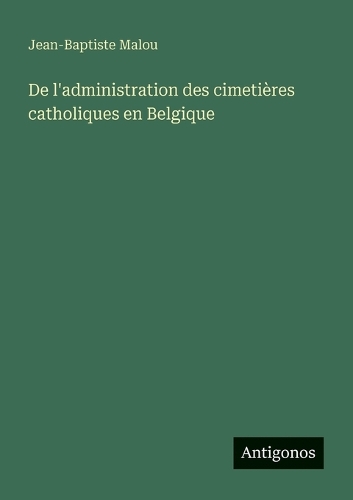 De l'administration des cimetières catholiques en Belgique