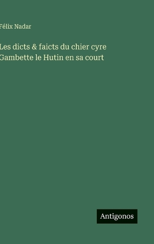 Les dicts & faicts du chier cyre Gambette le Hutin en sa court