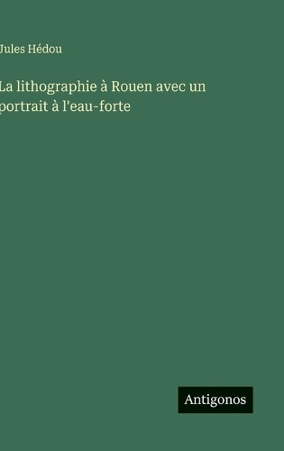 La lithographie à Rouen avec un portrait à l'eau-forte
