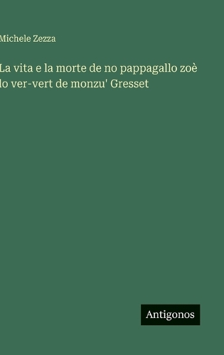 La vita e la morte de no pappagallo zoè lo ver-vert de monzu' Gresset