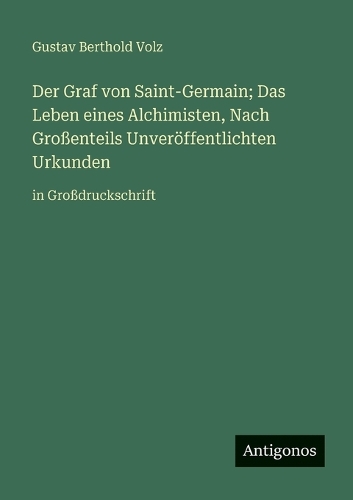Der Graf von Saint-Germain; Das Leben eines Alchimisten, Nach Großenteils Unveröffentlichten Urkunden