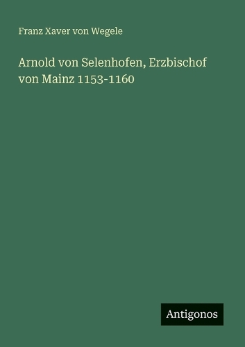 Arnold von Selenhofen, Erzbischof von Mainz 1153-1160