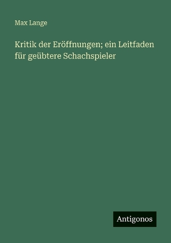 Kritik der Eröffnungen; ein Leitfaden für geübtere Schachspieler