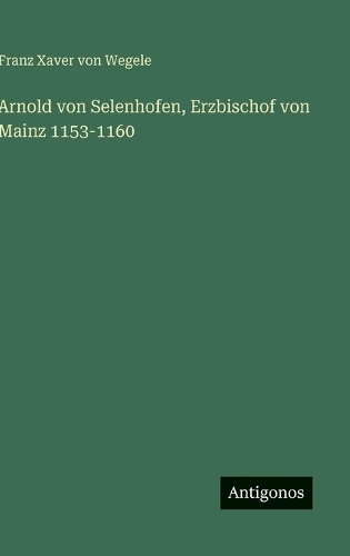 Arnold von Selenhofen, Erzbischof von Mainz 1153-1160